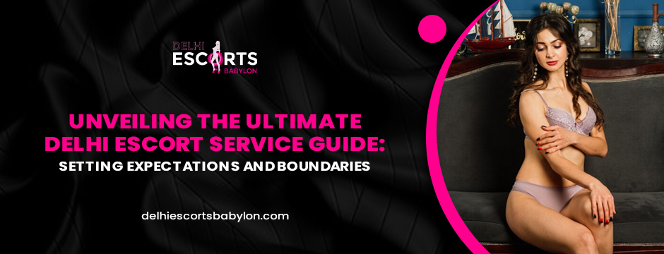 Unveiling the Ultimate Delhi Escort Service Guide_ Setting Expectations and Boundaries