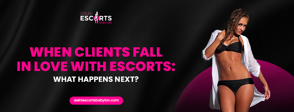 When Clients Fall in Love with Escorts_ What Happens Next_