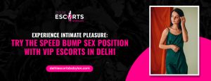 Experience Intimate Pleasure_ Try the Speed Bump Sex Position with VIP Escorts in Delhi