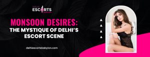 Monsoon Desires_ The Mystique of Delhi’s Escort Scene