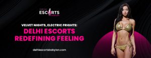 Velvet Nights, Electric Frights_ Delhi Escorts Redefining Feeling