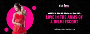 When a Married Man Found Love in the Arms of a Delhi Escort