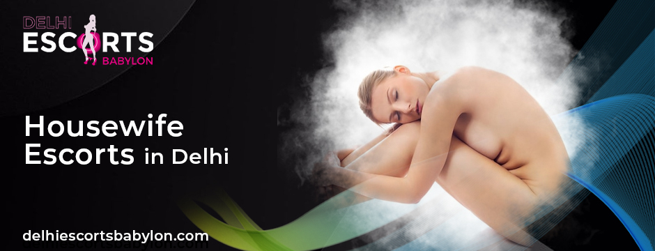 Housewife escorts in Delhi