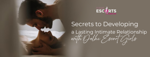 Secrets to Developing a Lasting Intimate Relationship with Delhi Escort Girls