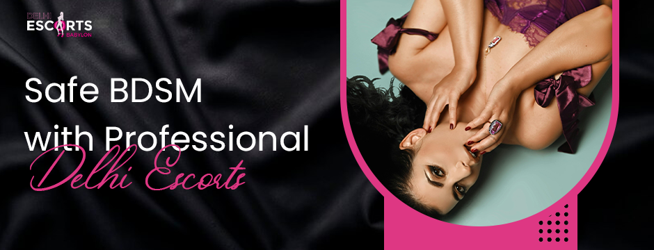 Safe BDSM with Professional Delhi Escorts