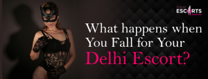 What Happens When You Fall for Your Delhi Escort_