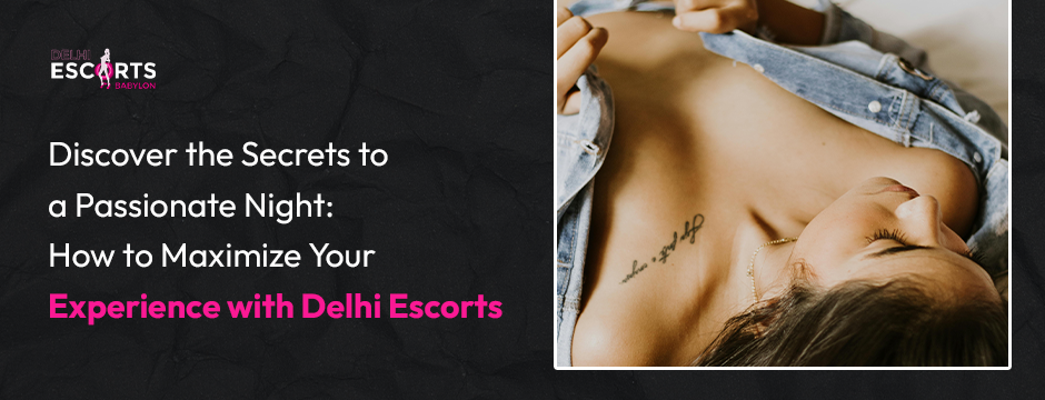 Discover the Secrets to a Passionate Night_ How to Maximize Your Experience with Delhi Escorts