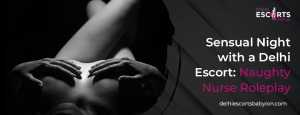 Sensual Night with a Delhi Escort_ Naughty Nurse Roleplay