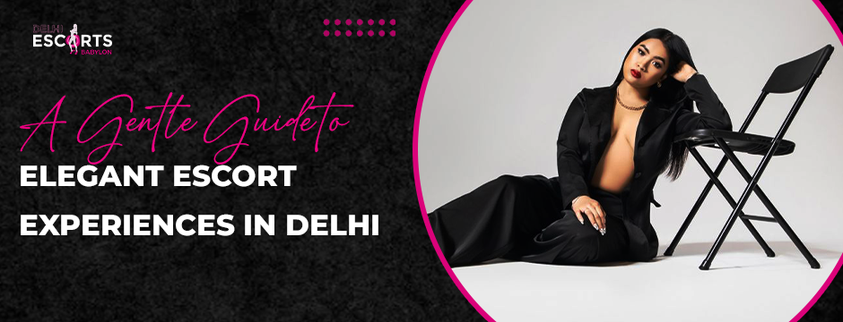 Escort Experiences in Delhi