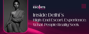 Inside Delhi’s High-End Escort Experience_ What People Really Seek