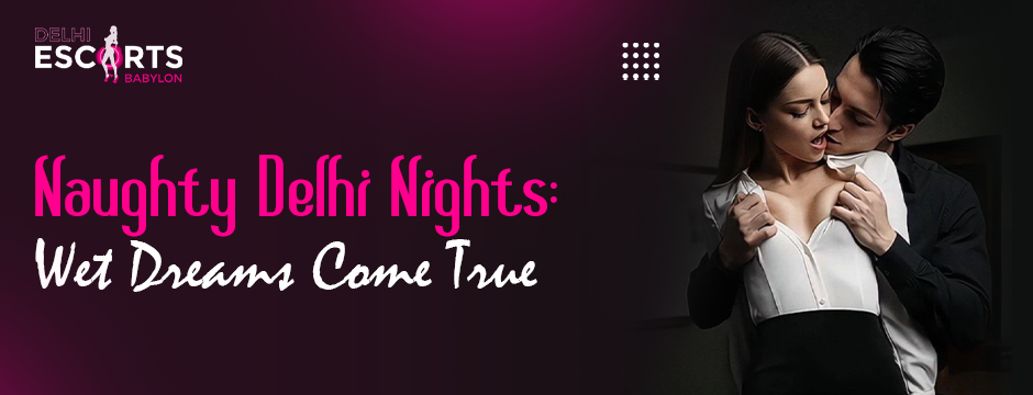 Naughty Delhi Nights_ Wet Dreams Come True