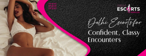 Delhi Escorts for Confident, Classy Encounters