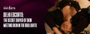 Delhi Escorts_ The Secret Shiver of Skin Meeting Skin in the RGB Lights