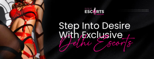 Step Into Desire with Exclusive Delhi Escorts