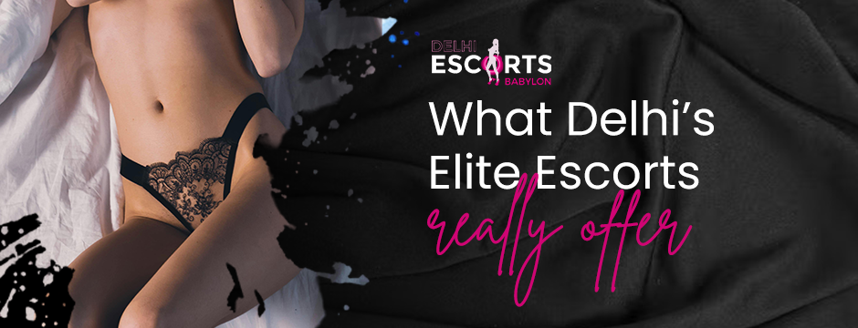 Delhi’s Elite Escorts