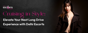 Cruising in Style_ Elevate Your Next Long Drive Experience with Delhi Escorts