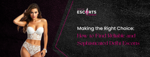 Making the Right Choice_ How to Find Reliable and Sophisticated Delhi Escorts