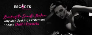 Breaking the Domestic Routine_ Why Men Seeking Excitement Choose Delhi Escorts