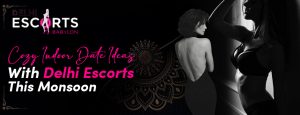 Cozy Indoor Date Ideas with Delhi Escorts This Monsoon