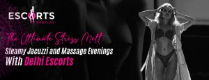 The Ultimate Stress Melt_ Steamy Jacuzzi and Massage Evenings with Delhi Escorts
