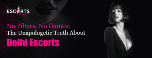 No Filters, No Games_ The Unapologetic Truth About Delhi Escorts