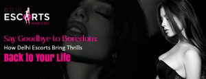 Say Goodbye to Boredom_ How Delhi Escorts Bring Thrills Back to Your Life