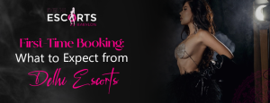 First-Time Booking_ What to Expect from Delhi Escorts