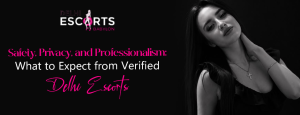Safety, Privacy, and Professionalism_ What to Expect from Verified Delhi Escorts