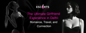 The Ultimate Girlfriend Experience in Delhi_ Romance, Travel, and Connection