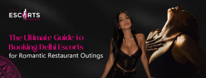 The Ultimate Guide to Booking Delhi Escorts for Romantic Restaurant Outings